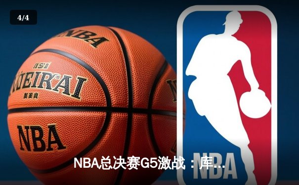 NBA总决赛G5激战：库里狂砍43分，勇士险胜绿军夺赛点 - 4
