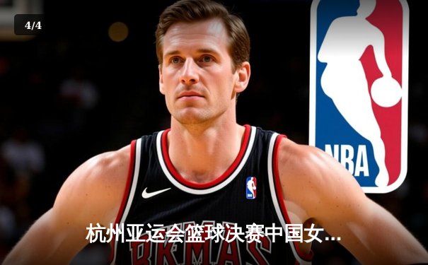 杭州亚运会篮球决赛中国女篮险胜日本 李梦韩旭合砍41分 - 4