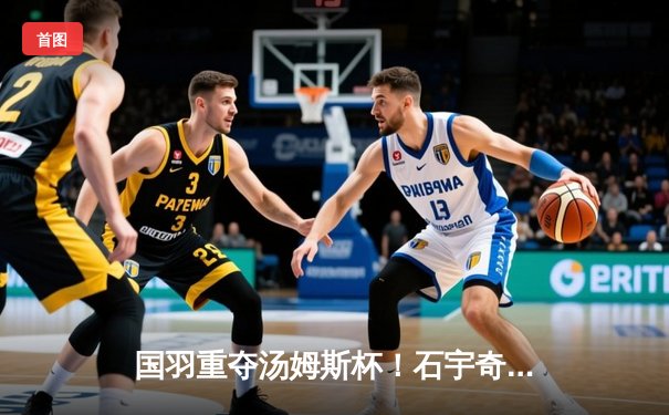 国羽重夺汤姆斯杯！石宇奇全胜领衔 中国队3-1逆转印尼队第11次登顶