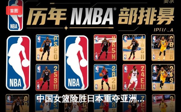 中国女篮险胜日本重夺亚洲杯冠军，韩旭23+10荣膺MVP