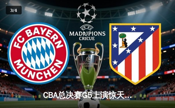 CBA总决赛G5上演惊天逆转 辽宁末节发威力克广东夺赛点 - 3