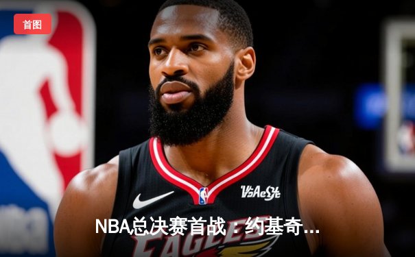 NBA总决赛首战：约基奇三双力压塔图姆，掘金加时险胜绿军
