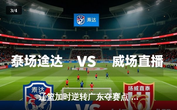 辽篮加时逆转广东夺赛点 赵继伟44分创生涯新高 - 3