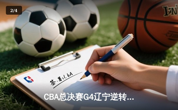 CBA总决赛G4辽宁逆转广东夺赛点 赵继伟28+9张镇麟关键三分定乾坤 - 2