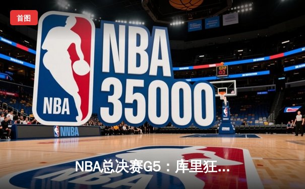 NBA总决赛G5：库里狂砍43分率勇士逆转夺冠，科尔战术调整成关键