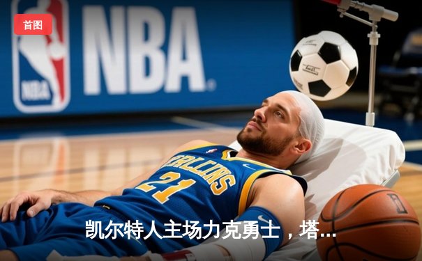 凯尔特人主场力克勇士，塔图姆34分率队捍卫联盟第一荣耀