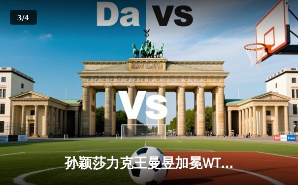 孙颖莎力克王曼昱加冕WTT新加坡大满贯女单冠军，国乒包揽五冠展现统治力 - 3