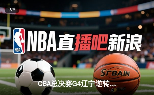 CBA总决赛G4辽宁逆转广东夺赛点 赵继伟三分雨浇灭华南虎反扑 - 3