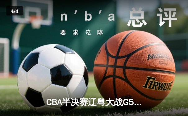 CBA半决赛辽粤大战G5：张镇麟34分创生涯新高，辽宁本钢逆转广东宏远晋级总决赛 - 4