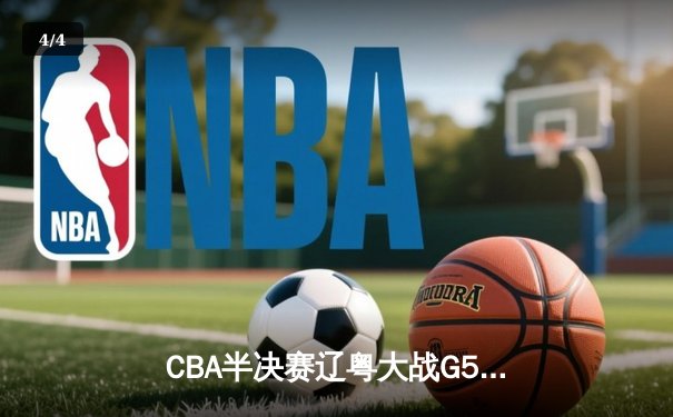 CBA半决赛辽粤大战G5：张镇麟34分创生涯新高，辽宁逆转广东晋级总决赛 - 4