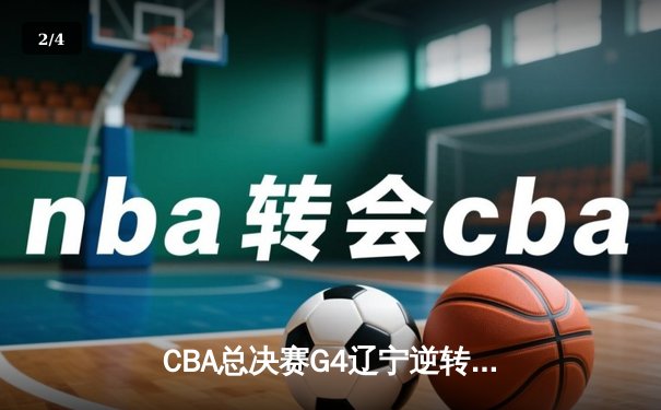CBA总决赛G4辽宁逆转新疆夺赛点 弗格34分赵继伟关键三分定乾坤 - 2