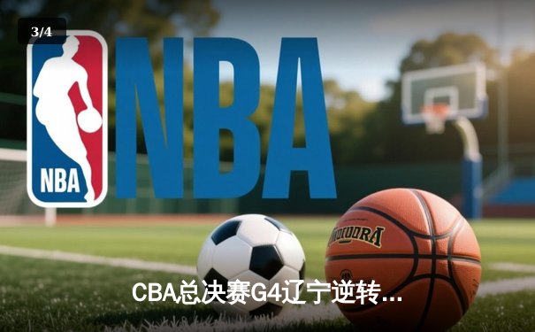 CBA总决赛G4辽宁逆转新疆夺赛点 弗格34分赵继伟伤退 - 3