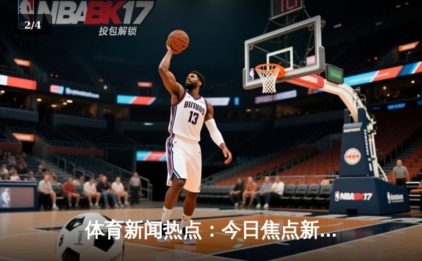 体育新闻热点：今日焦点新闻 - 2